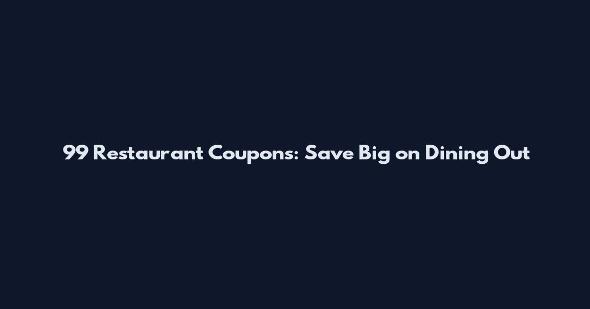 99 Restaurant Coupons: Save Big on Dining Out