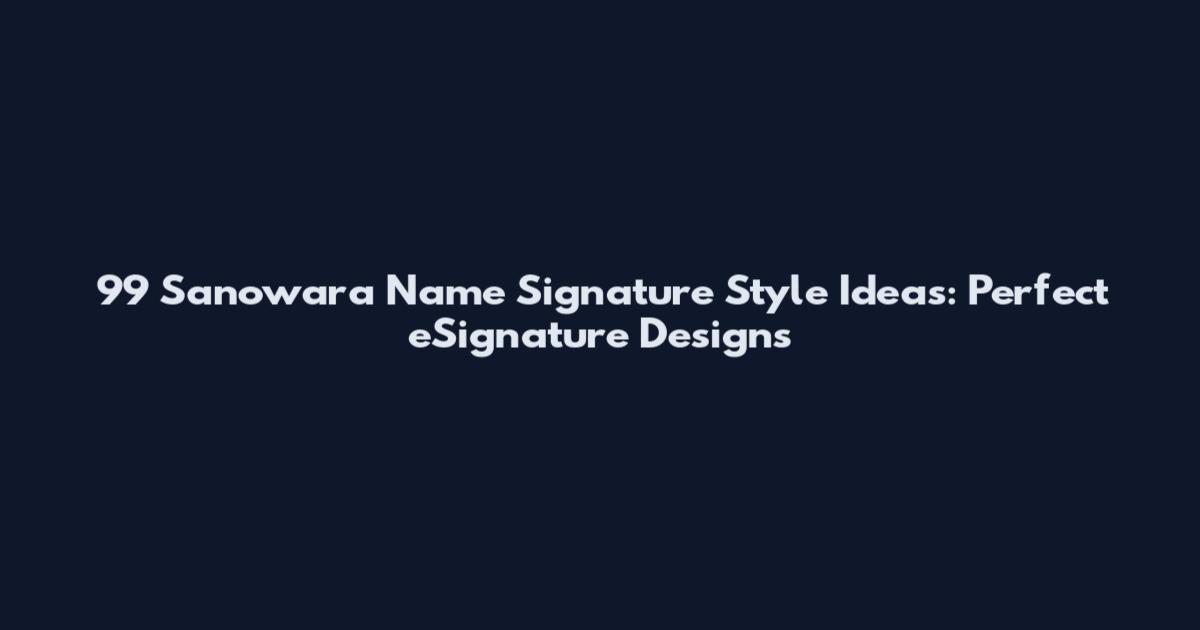 99 Sanowara Name Signature Style Ideas: Perfect eSignature Designs