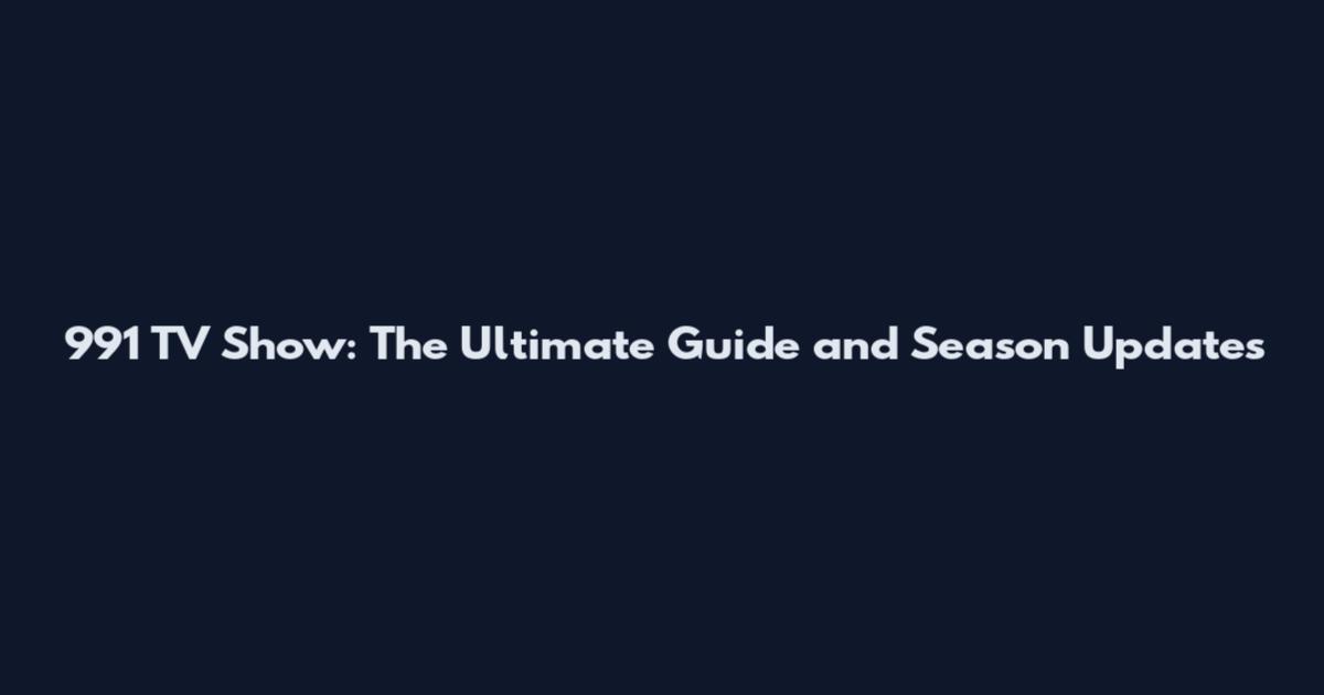 991 TV Show: The Ultimate Guide and Season Updates