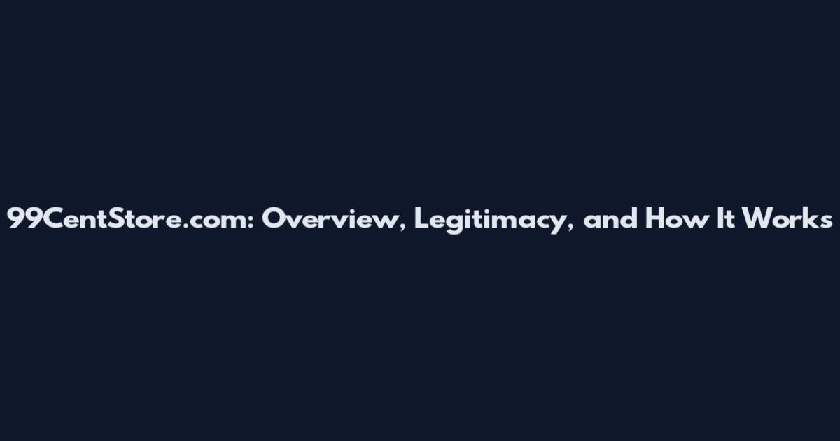 99CentStore.com: Overview, Legitimacy, and How It Works