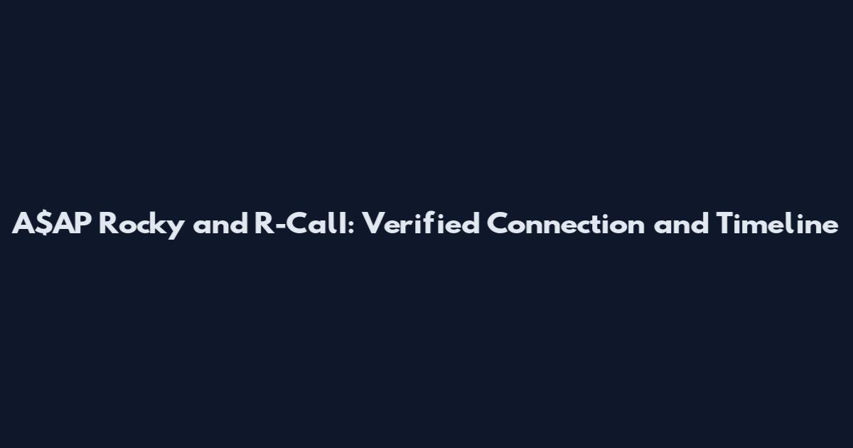 A$AP Rocky and R-CalI: Verified Connection and Timeline