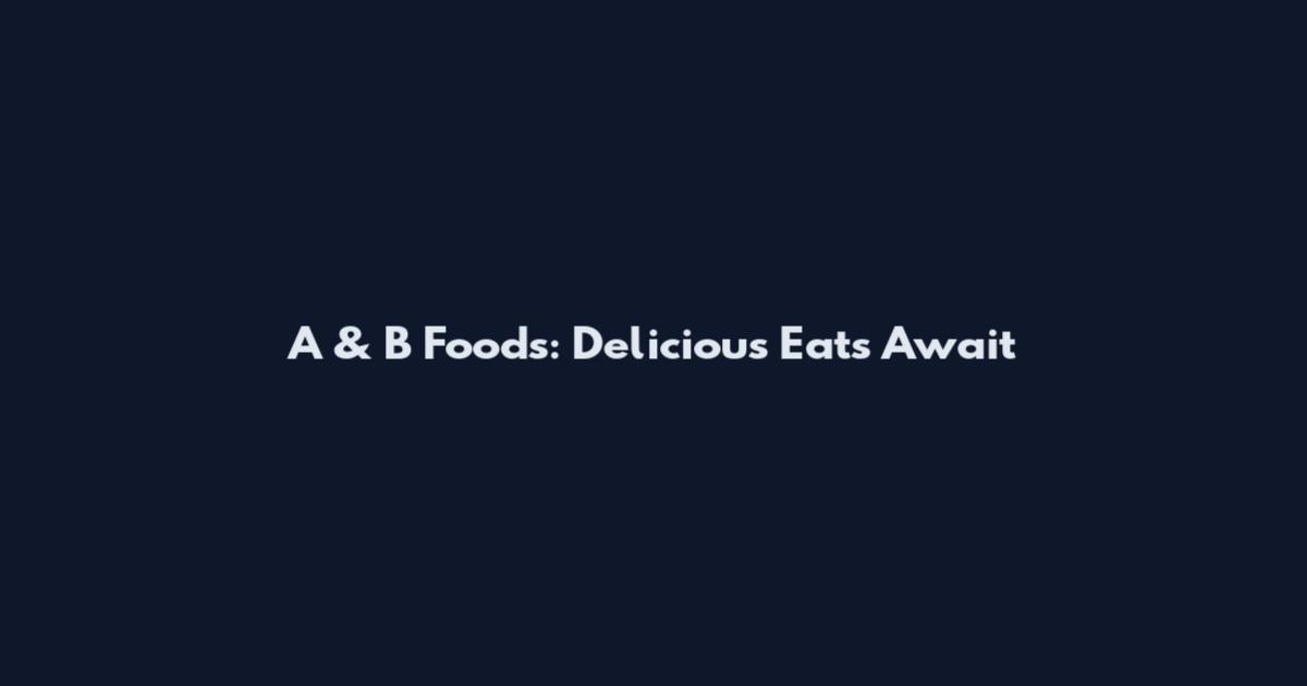 A & B Foods: Delicious Eats Await