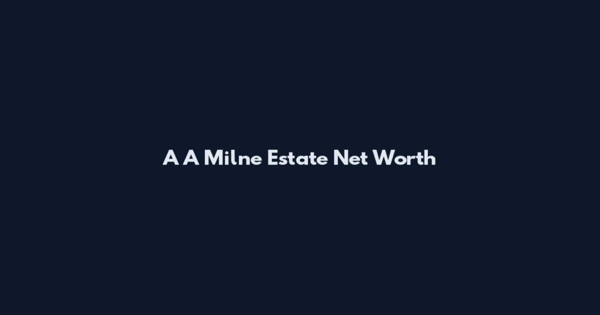 A A Milne Estate Net Worth