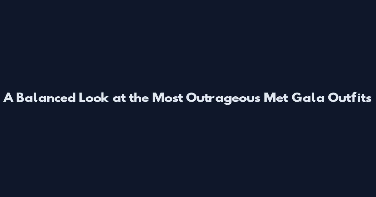 A Balanced Look at the Most Outrageous Met Gala Outfits