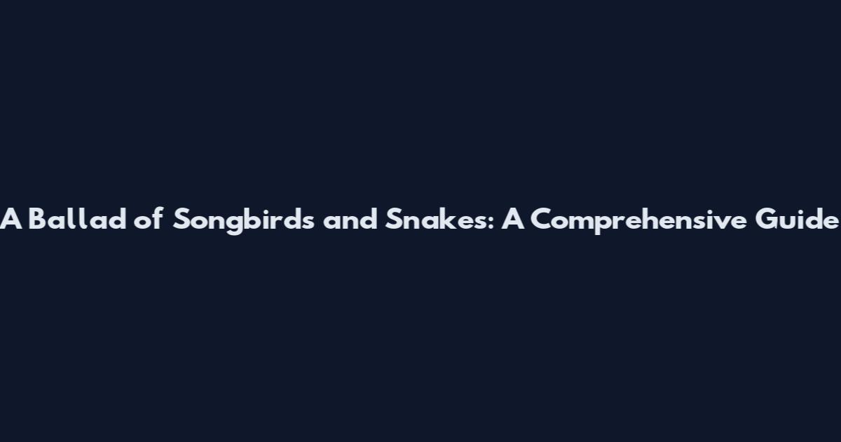 A Ballad of Songbirds and Snakes: A Comprehensive Guide