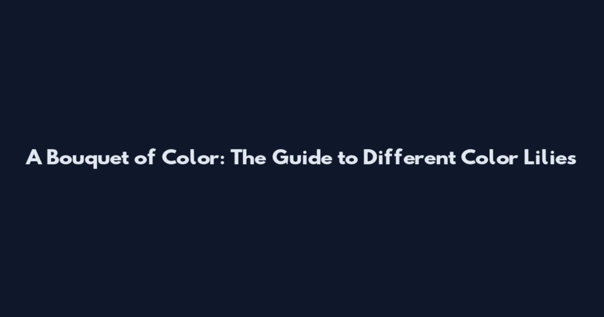 A Bouquet of Color: The Guide to Different Color Lilies