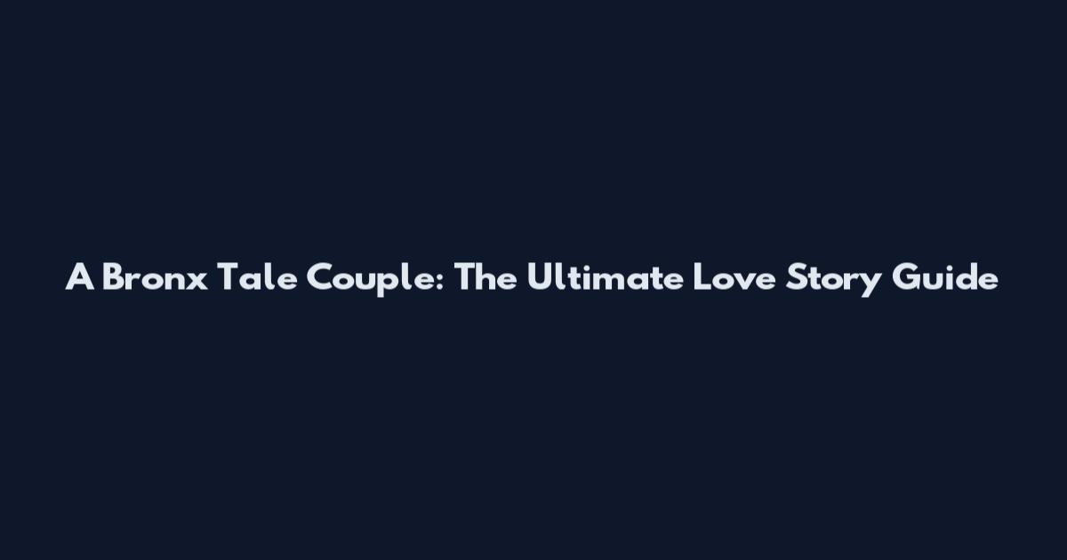 A Bronx Tale Couple: The Ultimate Love Story Guide