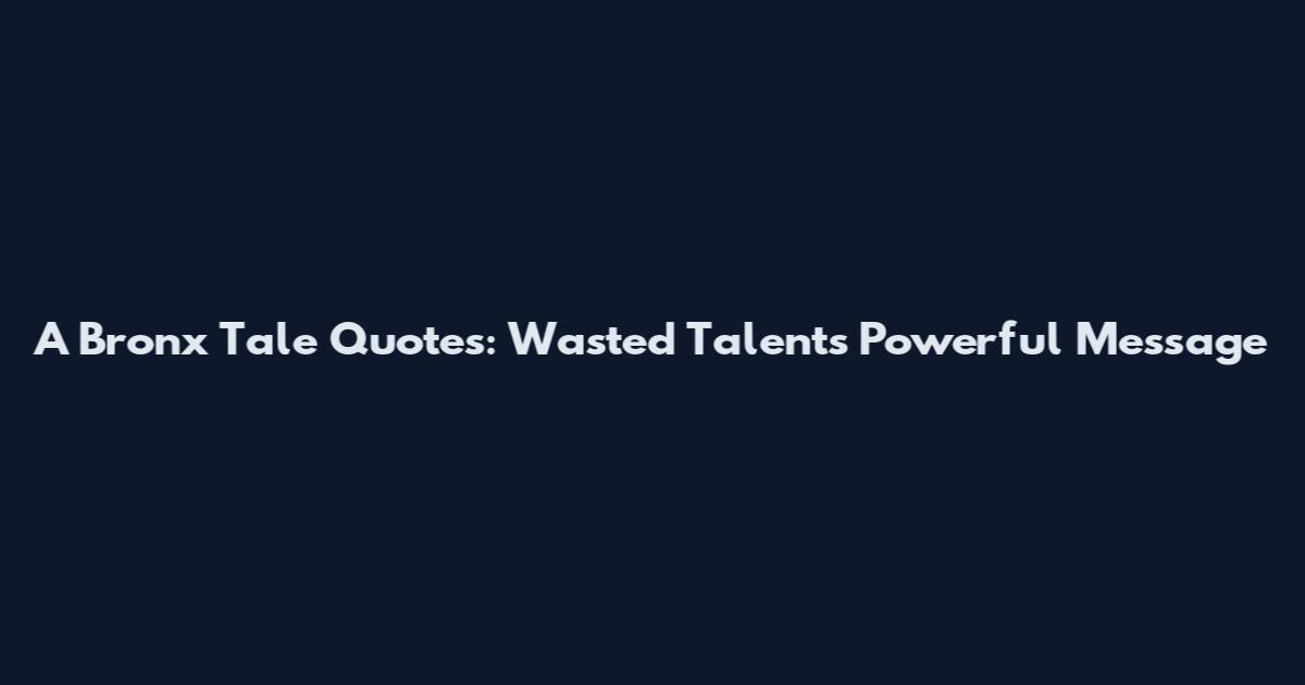 A Bronx Tale Quotes: Wasted Talent's Powerful Message