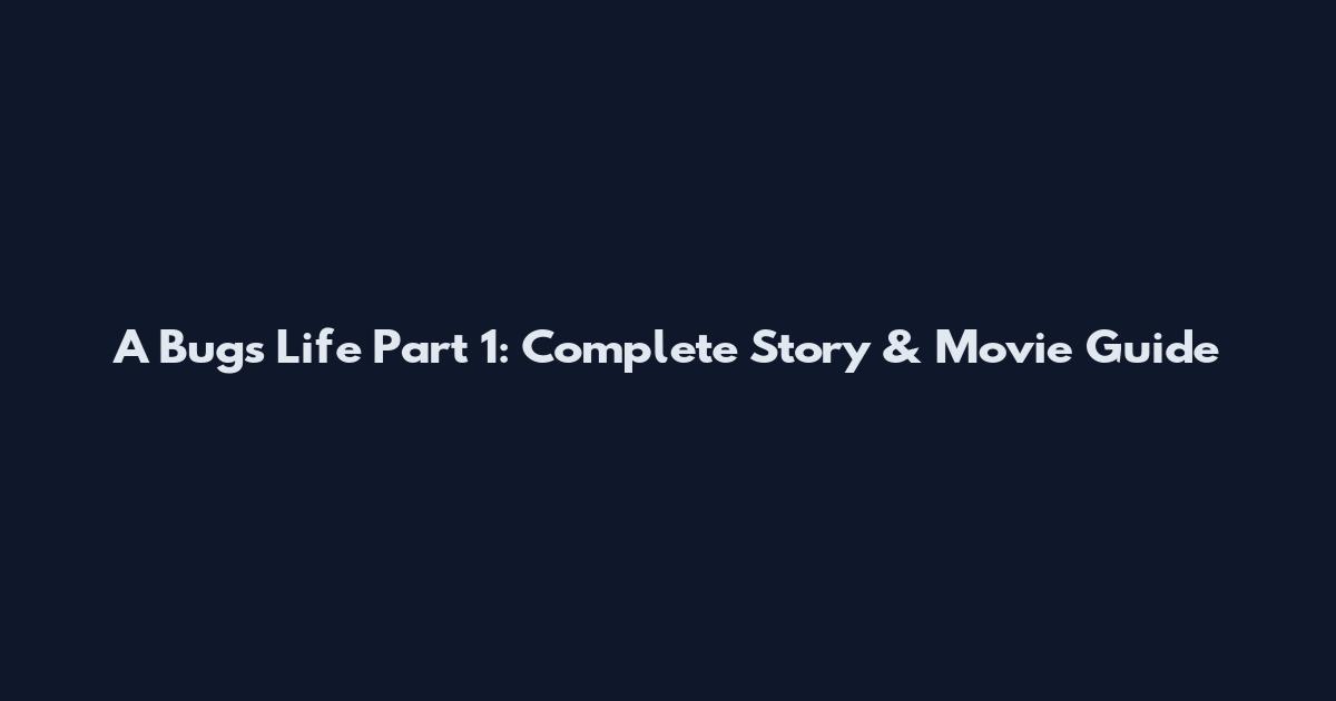 A Bug's Life Part 1: Complete Story & Movie Guide