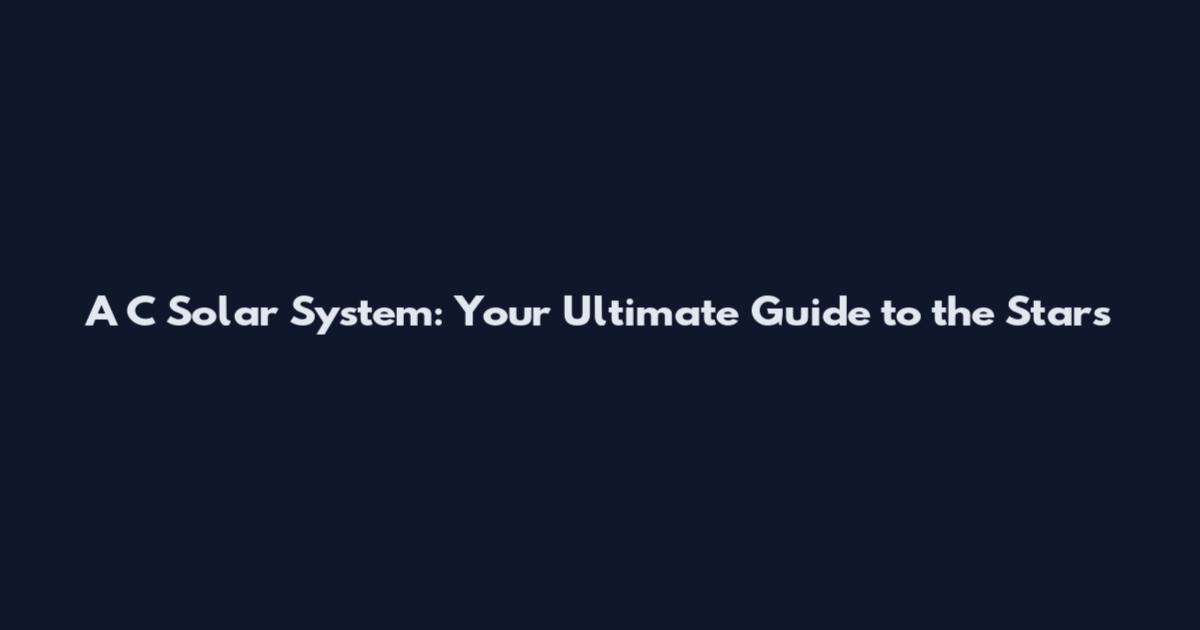 A C Solar System: Your Ultimate Guide to the Stars