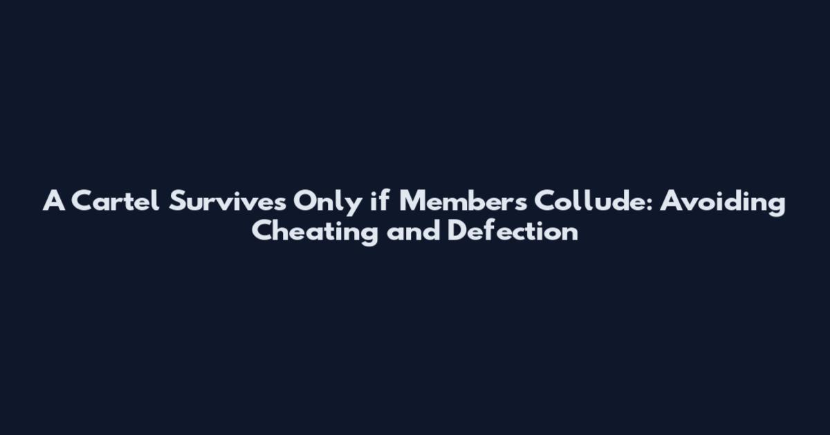 A Cartel Survives Only if Members Collude: Avoiding Cheating and Defection