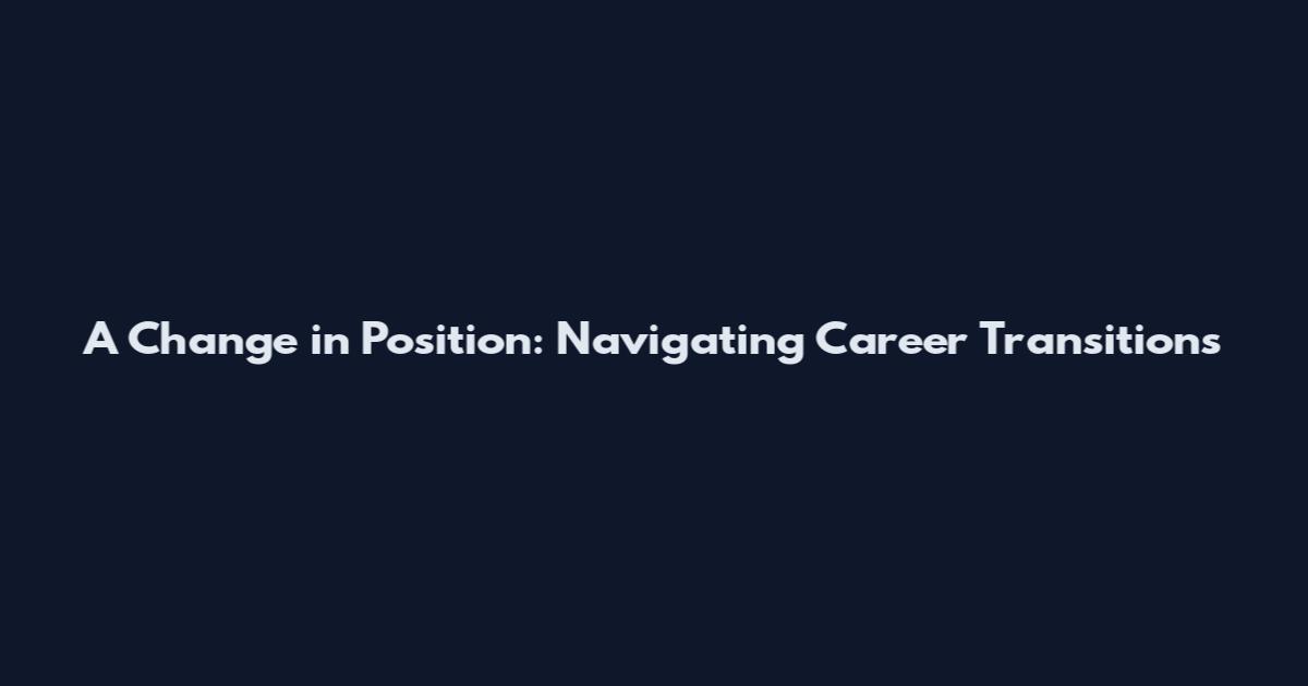 A Change in Position: Navigating Career Transitions