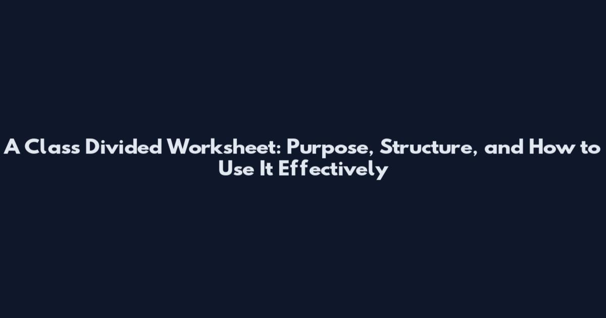 A Class Divided Worksheet: Purpose, Structure, and How to Use It Effectively