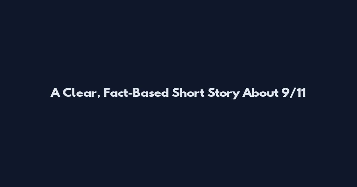 A Clear, Fact-Based Short Story About 9/11