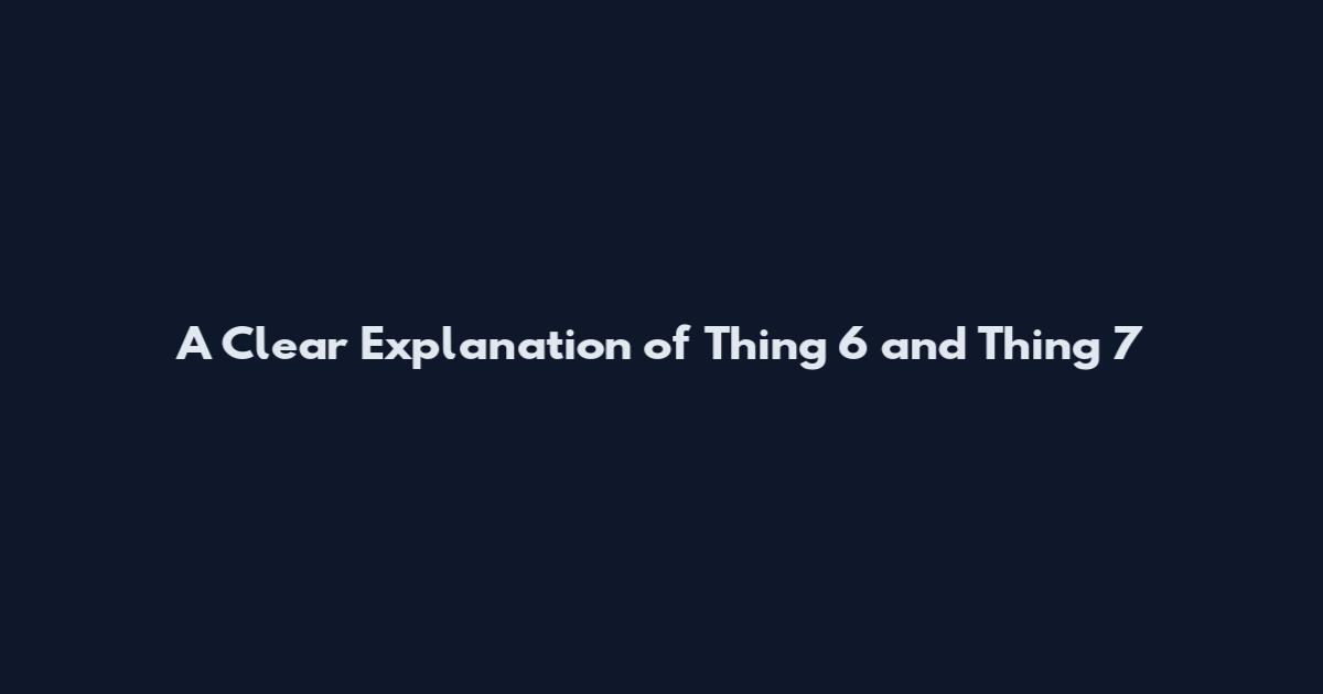 A Clear Explanation of Thing 6 and Thing 7