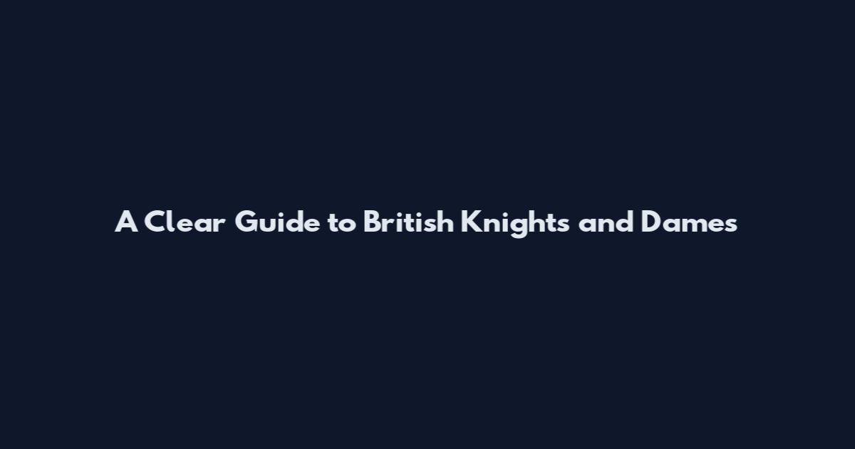 A Clear Guide to British Knights and Dames