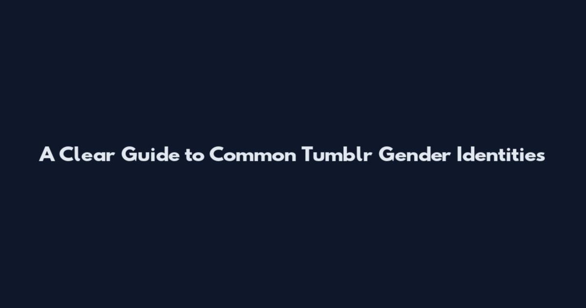 A Clear Guide to Common Tumblr Gender Identities