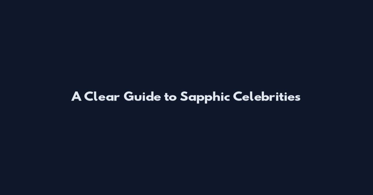 A Clear Guide to Sapphic Celebrities
