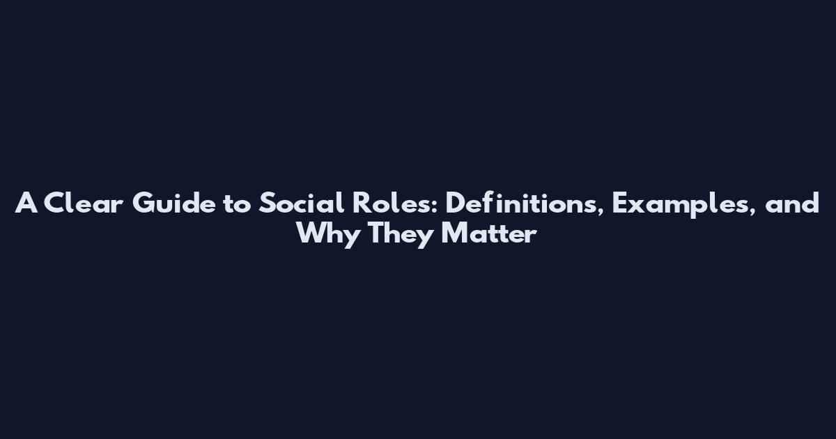 A Clear Guide to Social Roles: Definitions, Examples, and Why They Matter