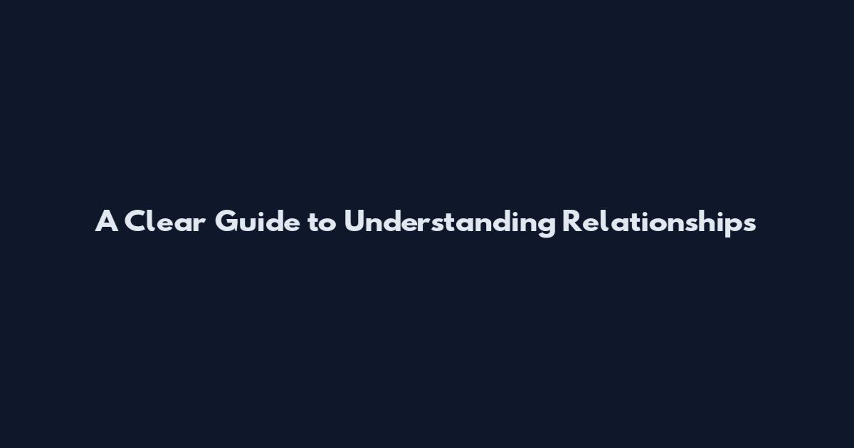 A Clear Guide to Understanding Relationships
