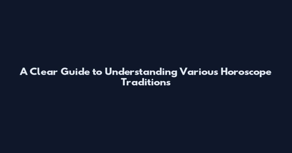 A Clear Guide to Understanding Various Horoscope Traditions