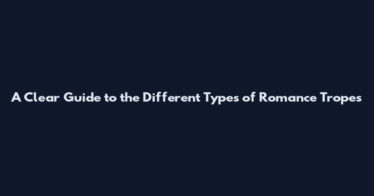 A Clear Guide to the Different Types of Romance Tropes