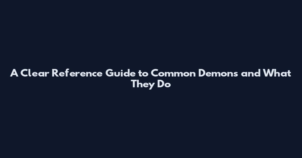 A Clear Reference Guide to Common Demons and What They Do