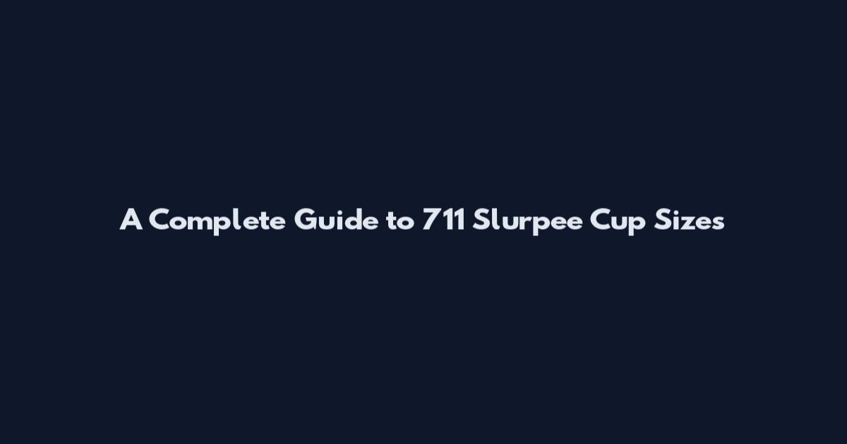 A Complete Guide to 711 Slurpee Cup Sizes