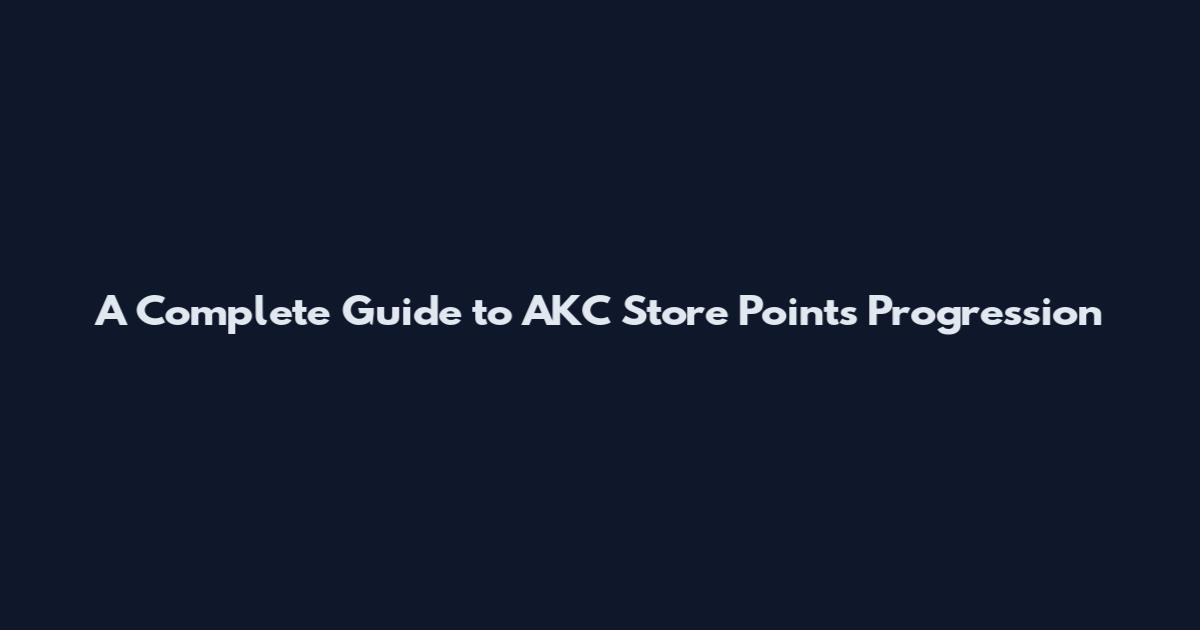 A Complete Guide to AKC Store Points Progression