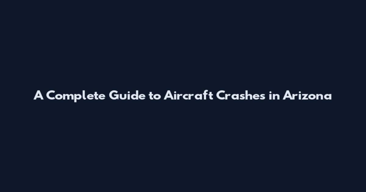 A Complete Guide to Aircraft Crashes in Arizona