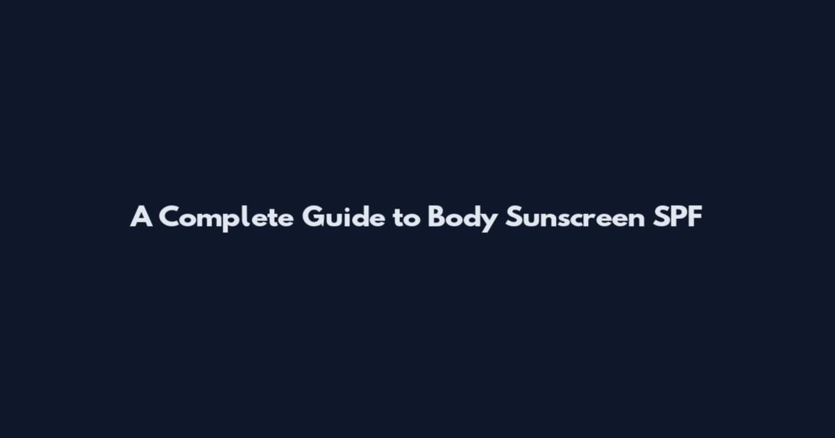 A Complete Guide to Body Sunscreen SPF