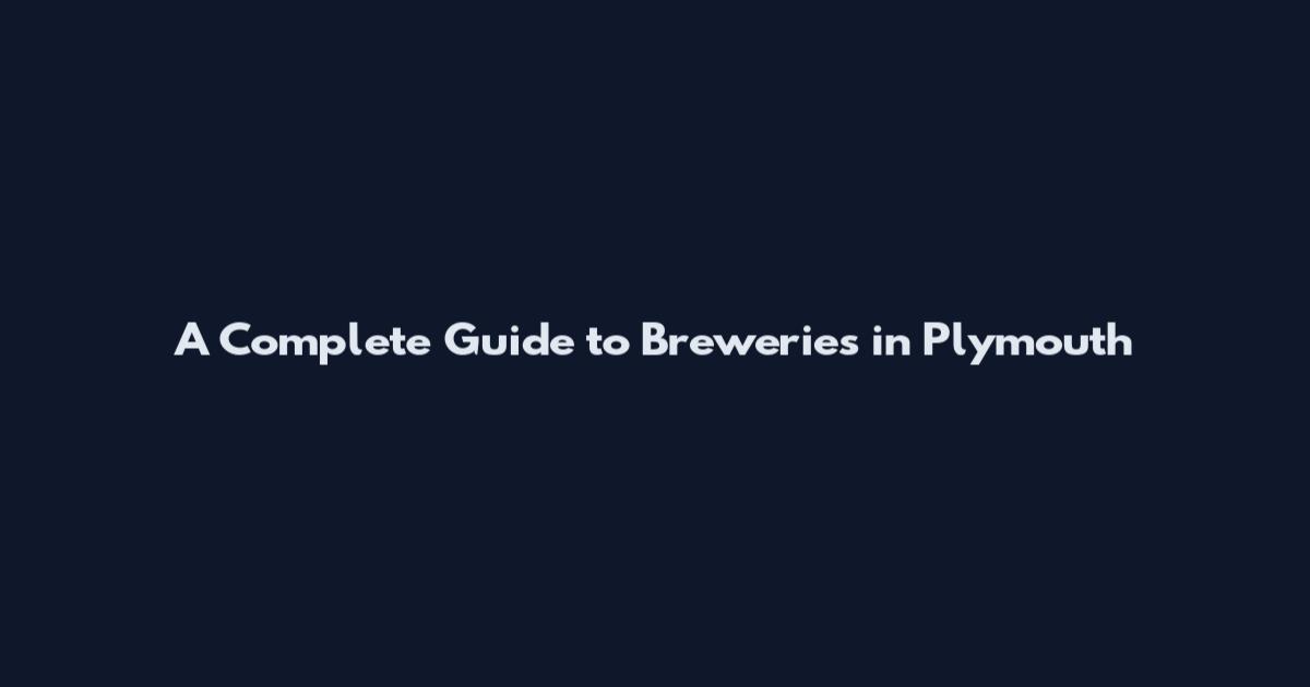 A Complete Guide to Breweries in Plymouth