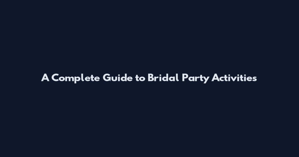 A Complete Guide to Bridal Party Activities