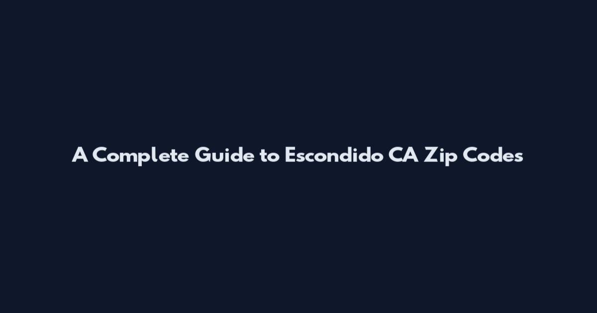 A Complete Guide to Escondido CA Zip Codes