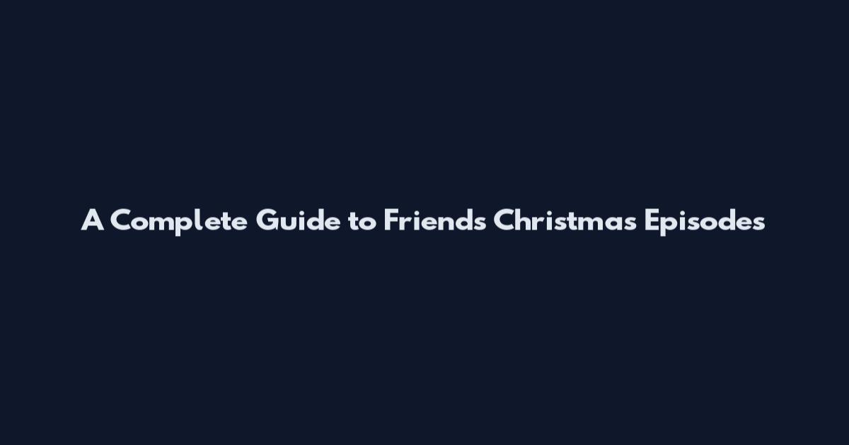 A Complete Guide to Friends Christmas Episodes