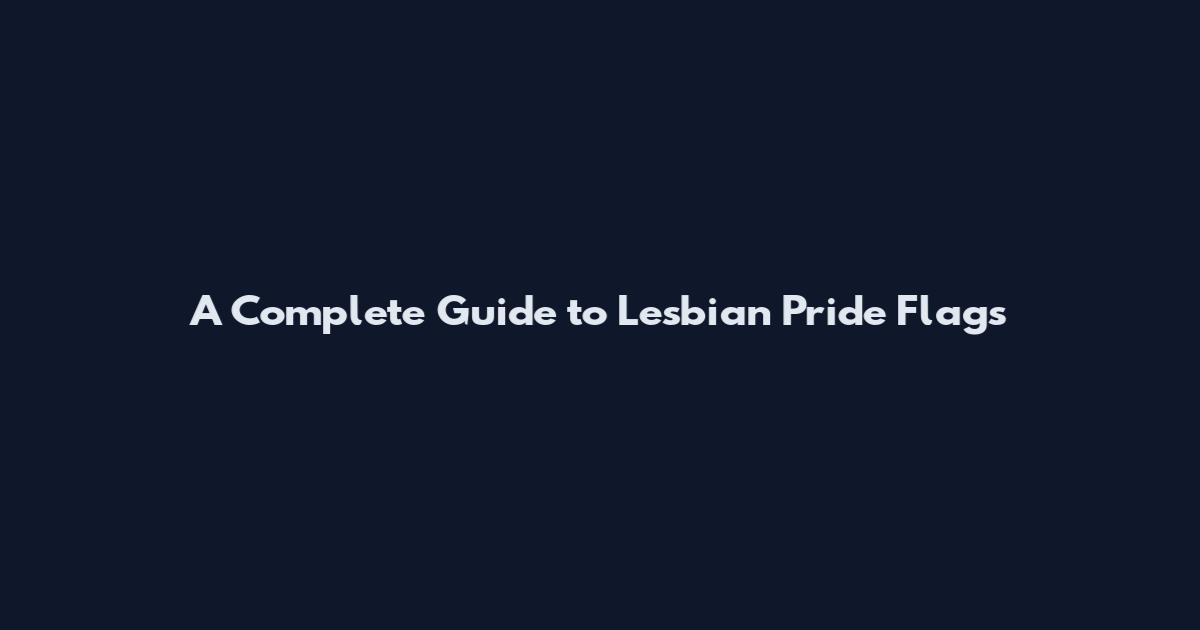 A Complete Guide to Lesbian Pride Flags