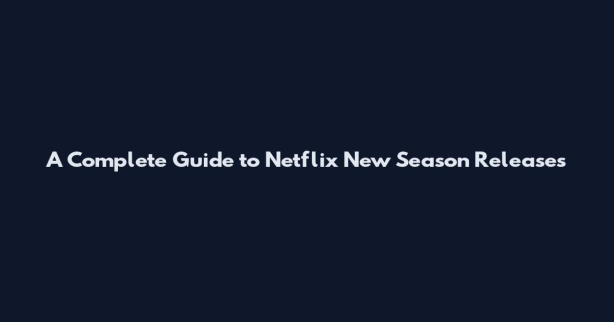 A Complete Guide to Netflix New Season Releases