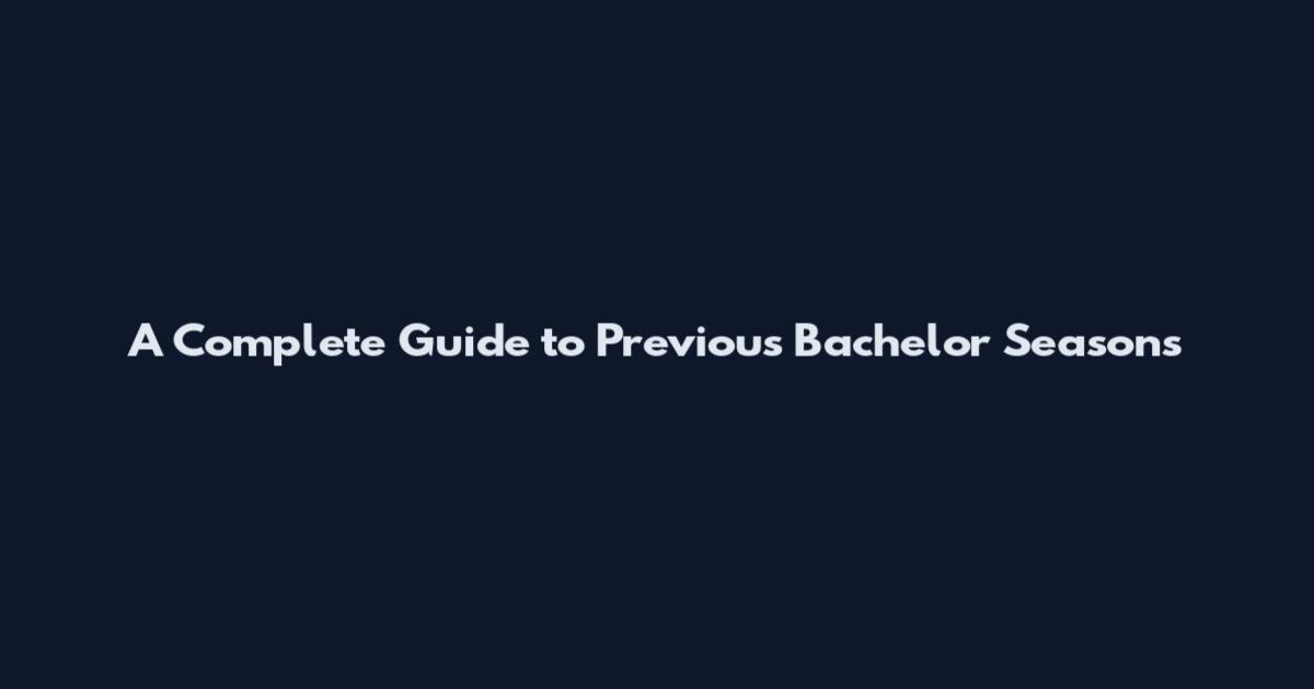 A Complete Guide to Previous Bachelor Seasons