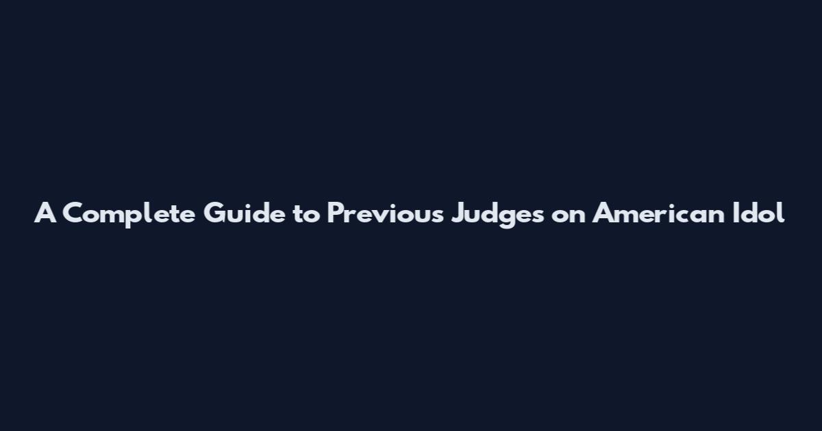 A Complete Guide to Previous Judges on American Idol