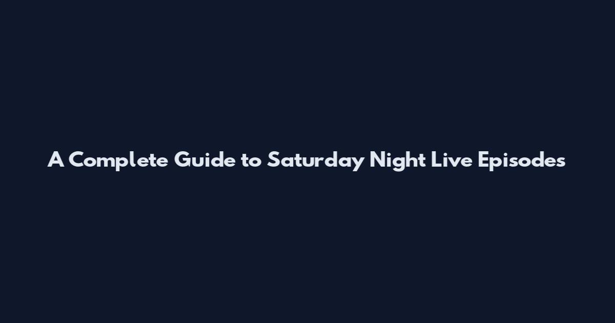 A Complete Guide to Saturday Night Live Episodes