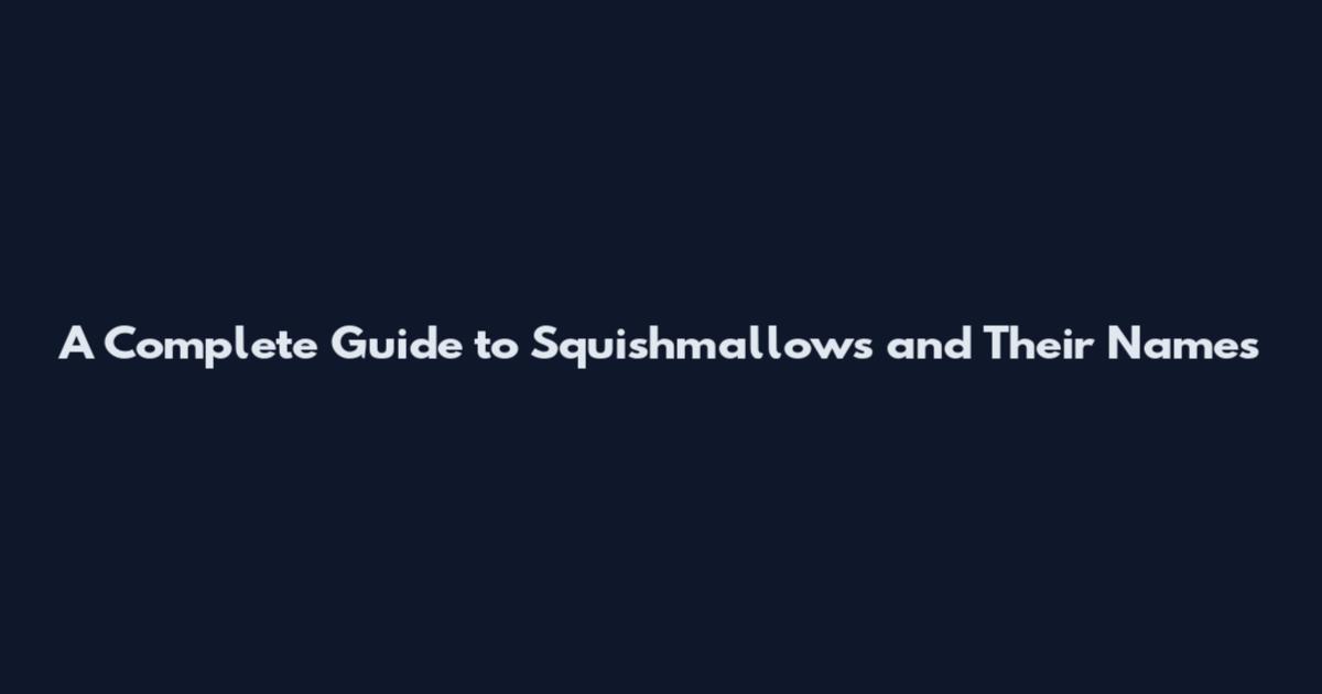 A Complete Guide to Squishmallows and Their Names