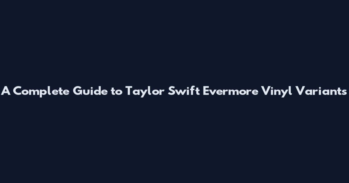A Complete Guide to Taylor Swift Evermore Vinyl Variants