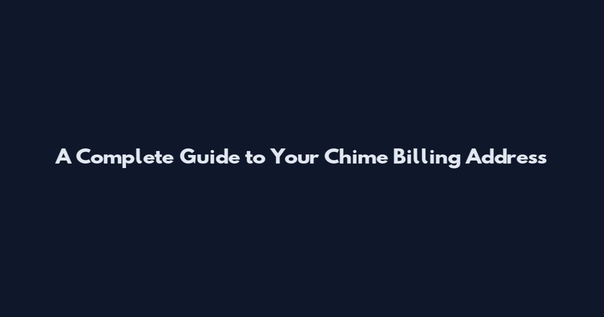 A Complete Guide to Your Chime Billing Address