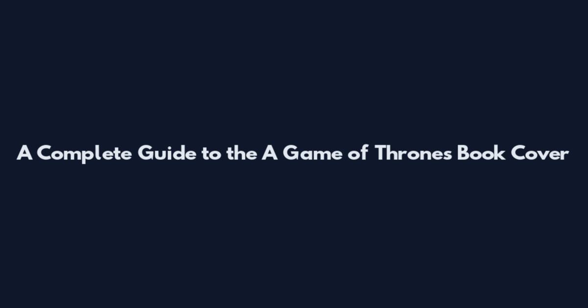 A Complete Guide to the A Game of Thrones Book Cover