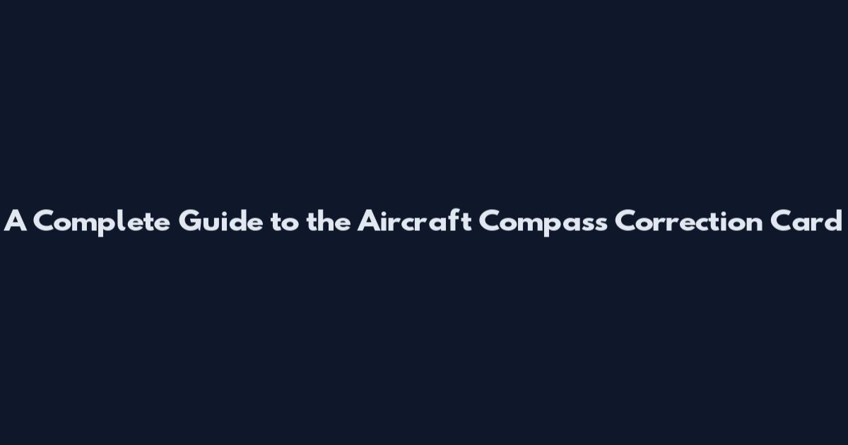 A Complete Guide to the Aircraft Compass Correction Card