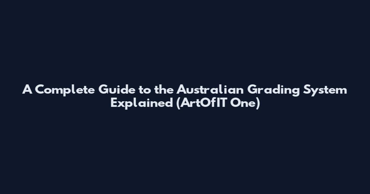 A Complete Guide to the Australian Grading System Explained (ArtOfIT One)