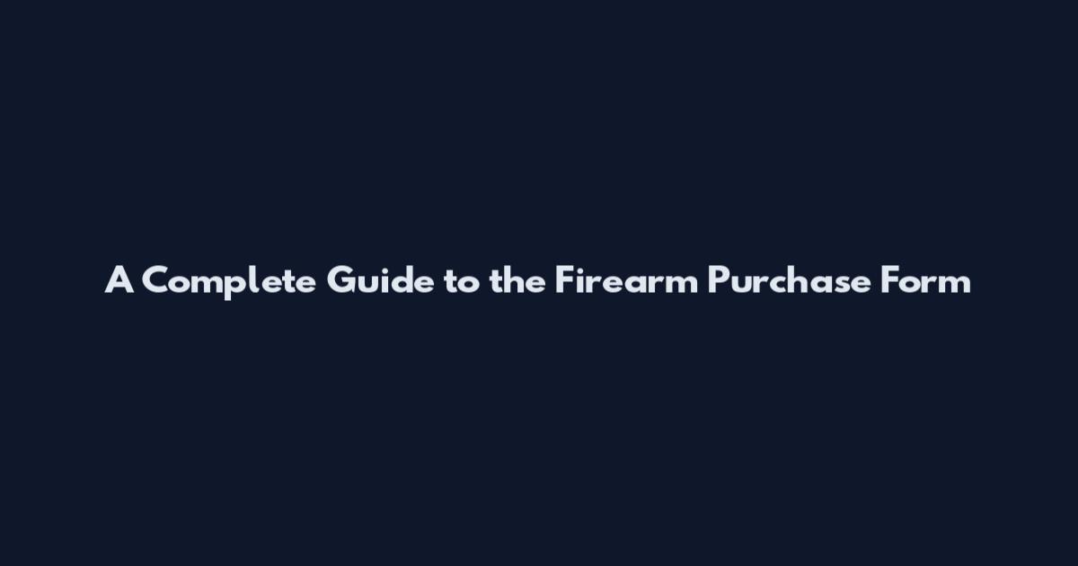 A Complete Guide to the Firearm Purchase Form