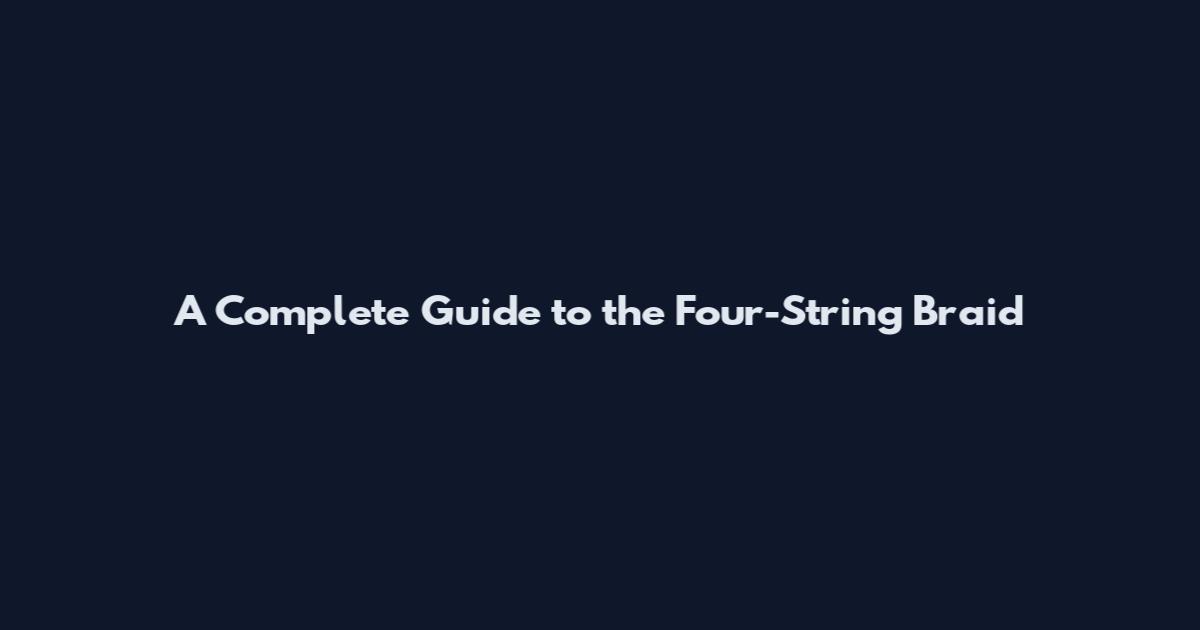 A Complete Guide to the Four-String Braid