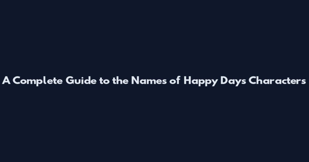 A Complete Guide to the Names of Happy Days Characters