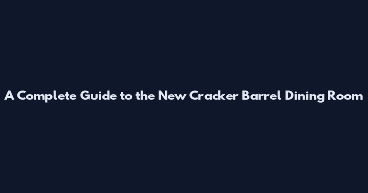 A Complete Guide to the New Cracker Barrel Dining Room